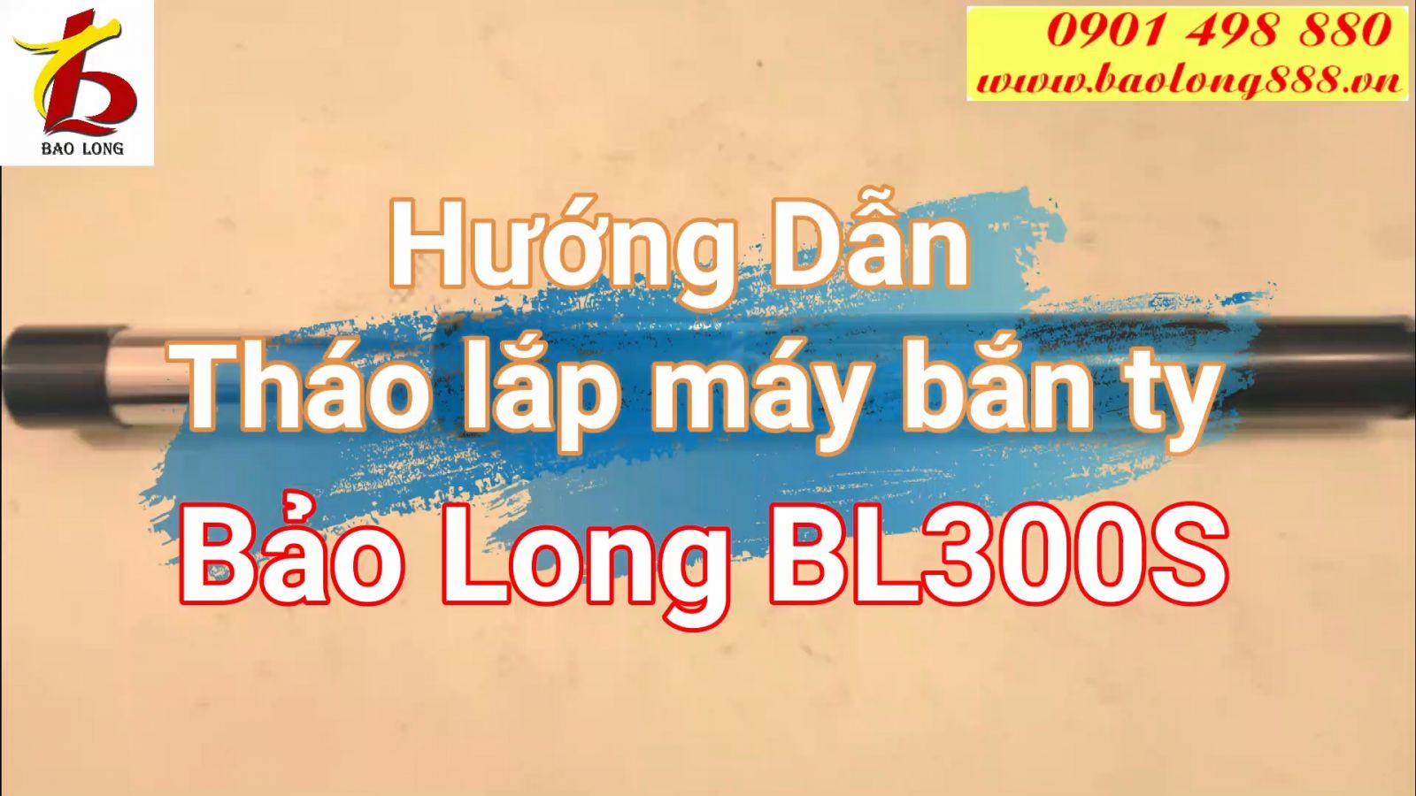 Hướng dẫn tháo lắp Máy bắn ty Bảo Long BL300S